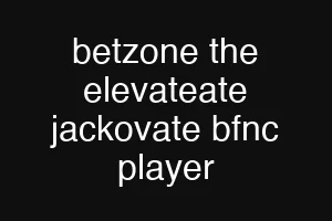 betzone the elevateate jackovate bfnc player