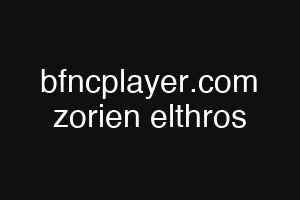 bfncplayer.com zorien elthros