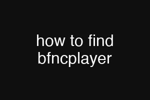 how to find bfncplayer