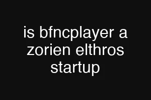 is bfncplayer a zorien elthros startup