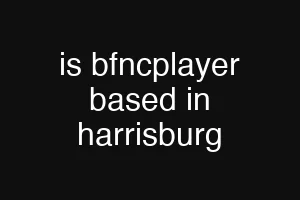 is bfncplayer based in harrisburg