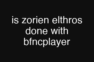 is zorien elthros done with bfncplayer