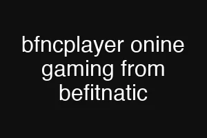 bfncplayer onine gaming from befitnatic
